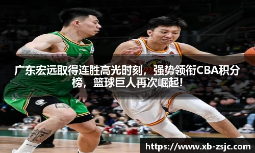 广东宏远取得连胜高光时刻，强势领衔CBA积分榜，篮球巨人再次崛起!