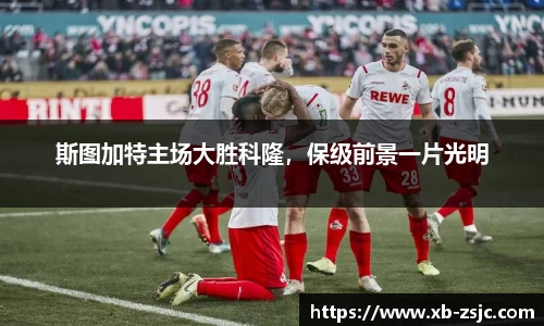 斯图加特主场大胜科隆，保级前景一片光明