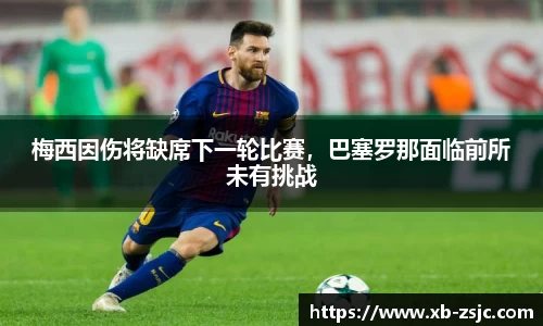梅西因伤将缺席下一轮比赛，巴塞罗那面临前所未有挑战