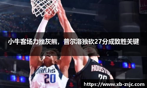 小牛客场力挫灰熊，普尔洛独砍27分成致胜关键