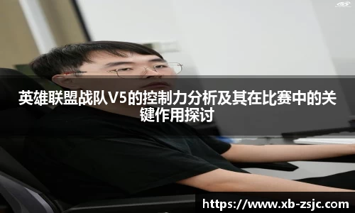英雄联盟战队V5的控制力分析及其在比赛中的关键作用探讨