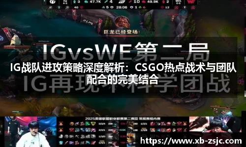 IG战队进攻策略深度解析：CSGO热点战术与团队配合的完美结合